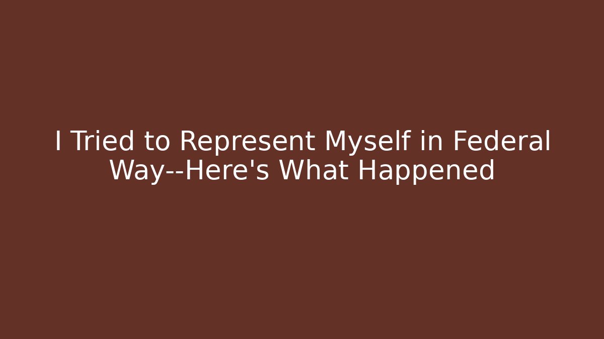 I Tried to Represent Myself in Federal Way—Here’s What Happened
