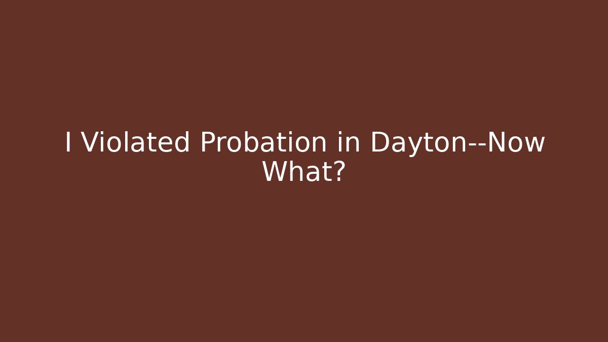 I Violated Probation in Dayton—Now What?