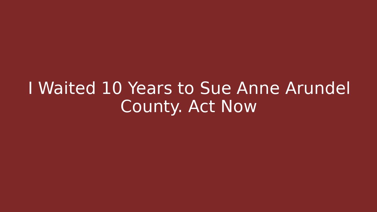 I Waited 10 Years to Sue Anne Arundel County. Act Now - WealthxGroup