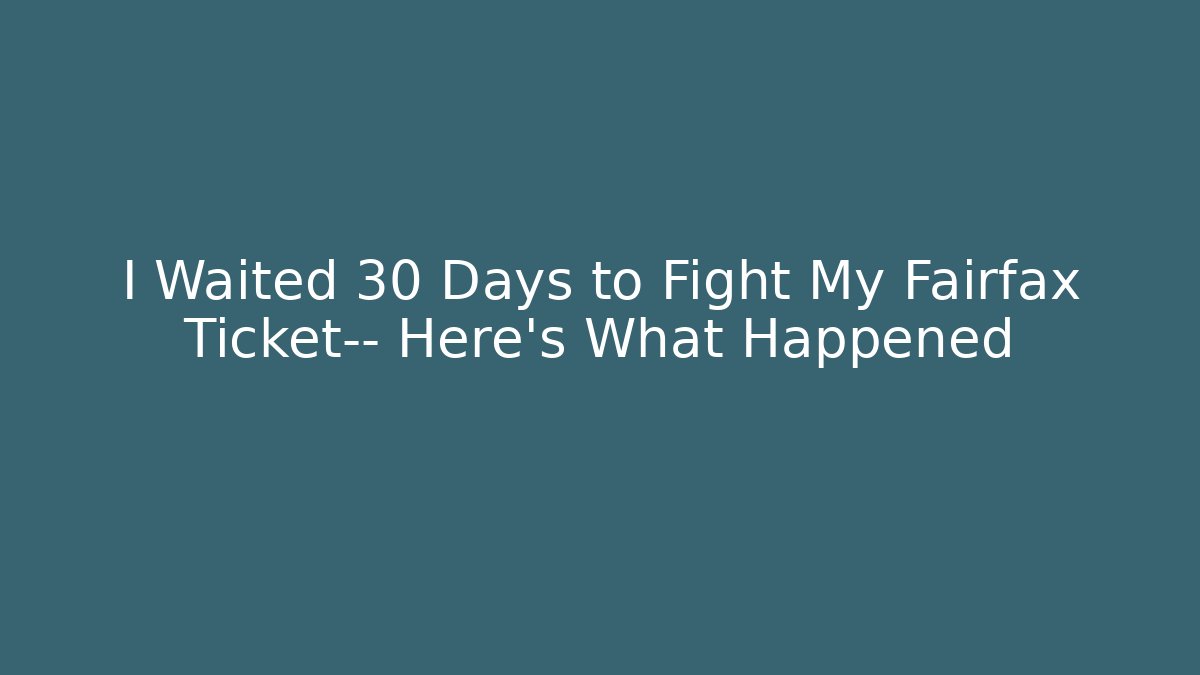 I Waited 30 Days to Fight My Fairfax Ticket— Here's What Happened