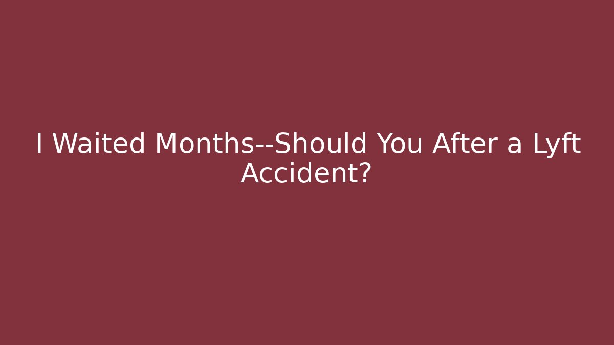I Waited Months—Should You After a Lyft Accident? - WealthxGroup