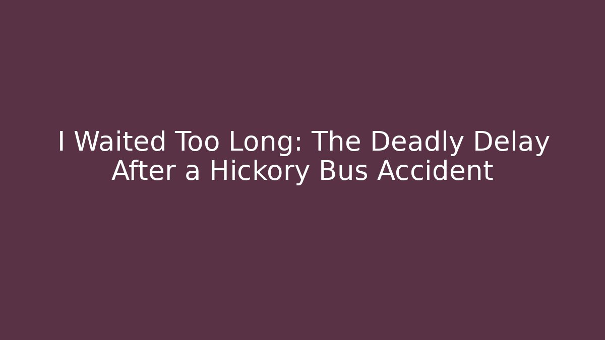 I Waited Too Long: The Deadly Delay After a Hickory Bus Accident