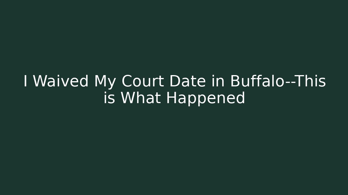I Waived My Court Date in Buffalo—This is What Happened