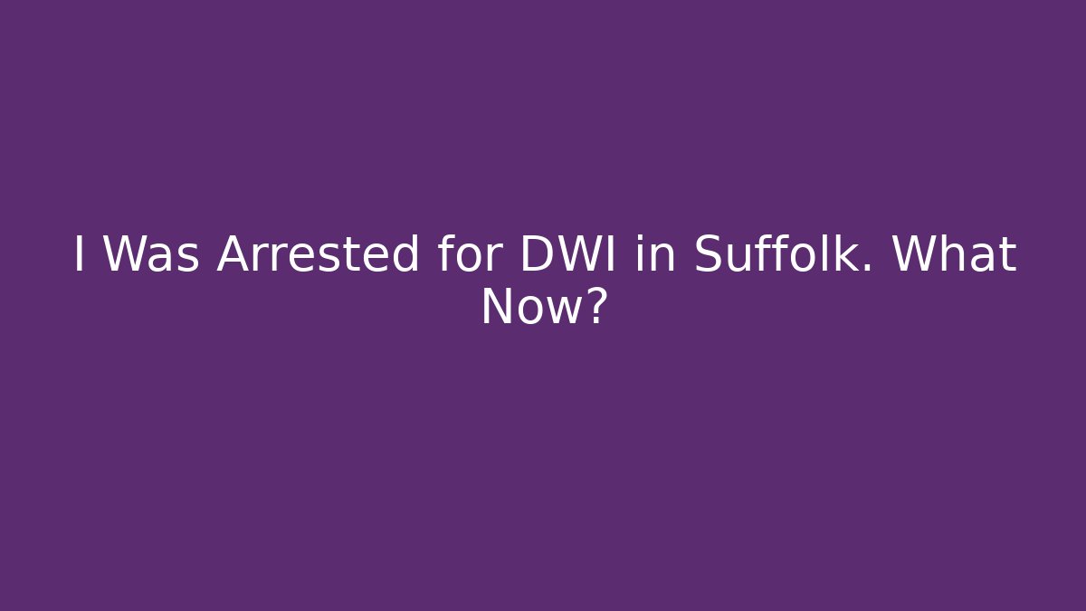 I Was Arrested for DWI in Suffolk. What Now? - WealthxGroup