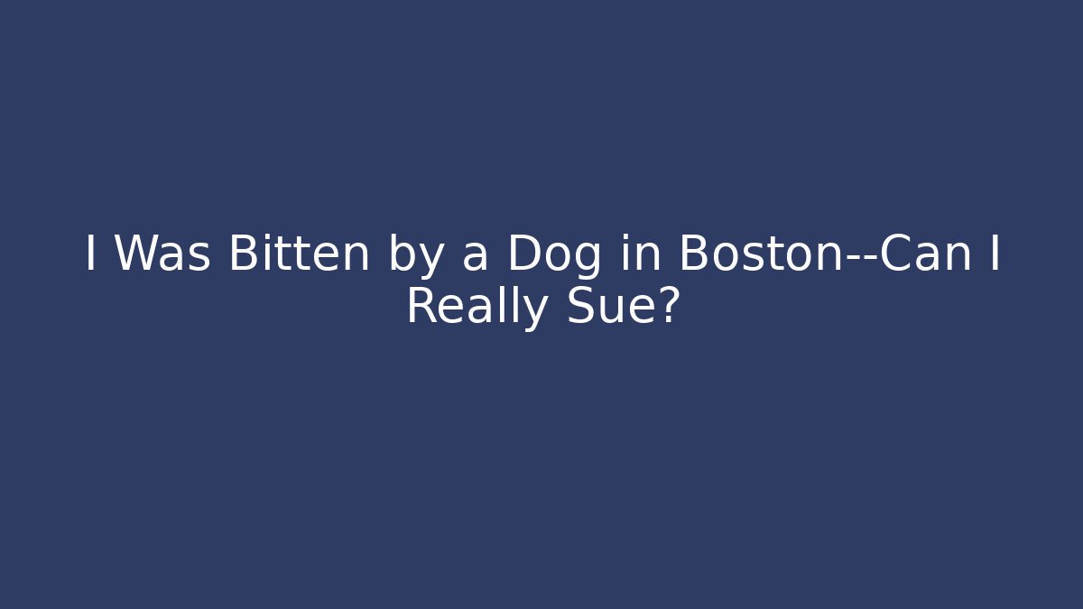 I Was Bitten by a Dog in Boston—Can I Really Sue?
