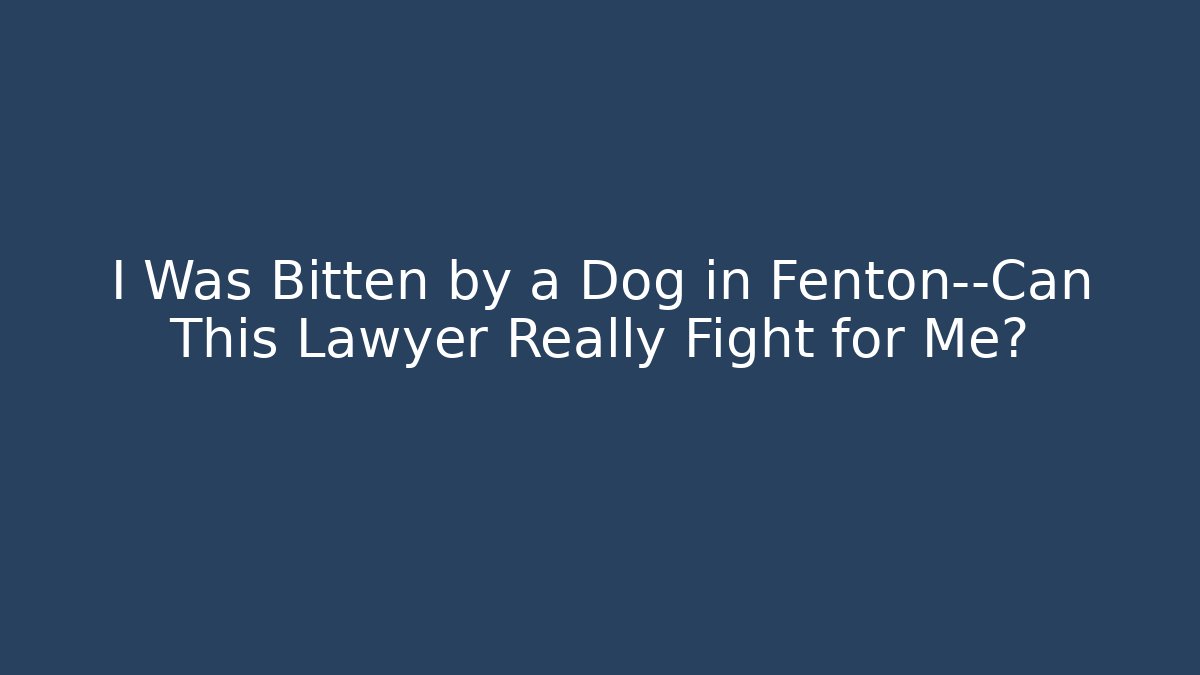I Was Bitten by a Dog in Fenton—Can This Lawyer Really Fight for Me?