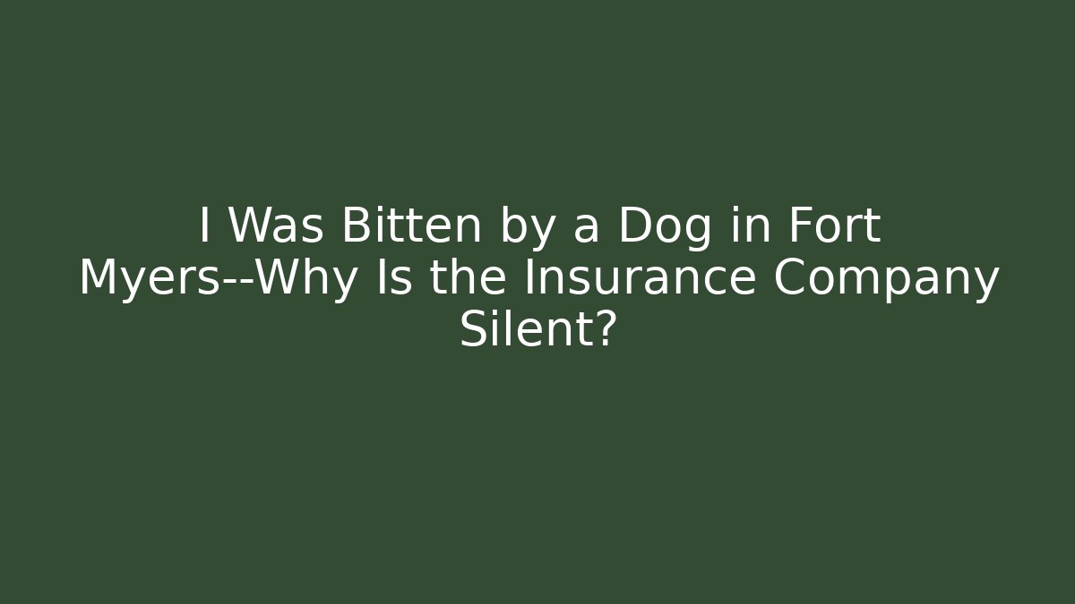 I Was Bitten by a Dog in Fort Myers—Why Is the Insurance Company Silent?