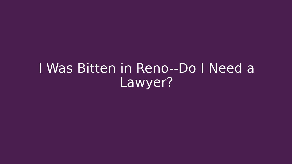 I Was Bitten in Reno—Do I Need a Lawyer?