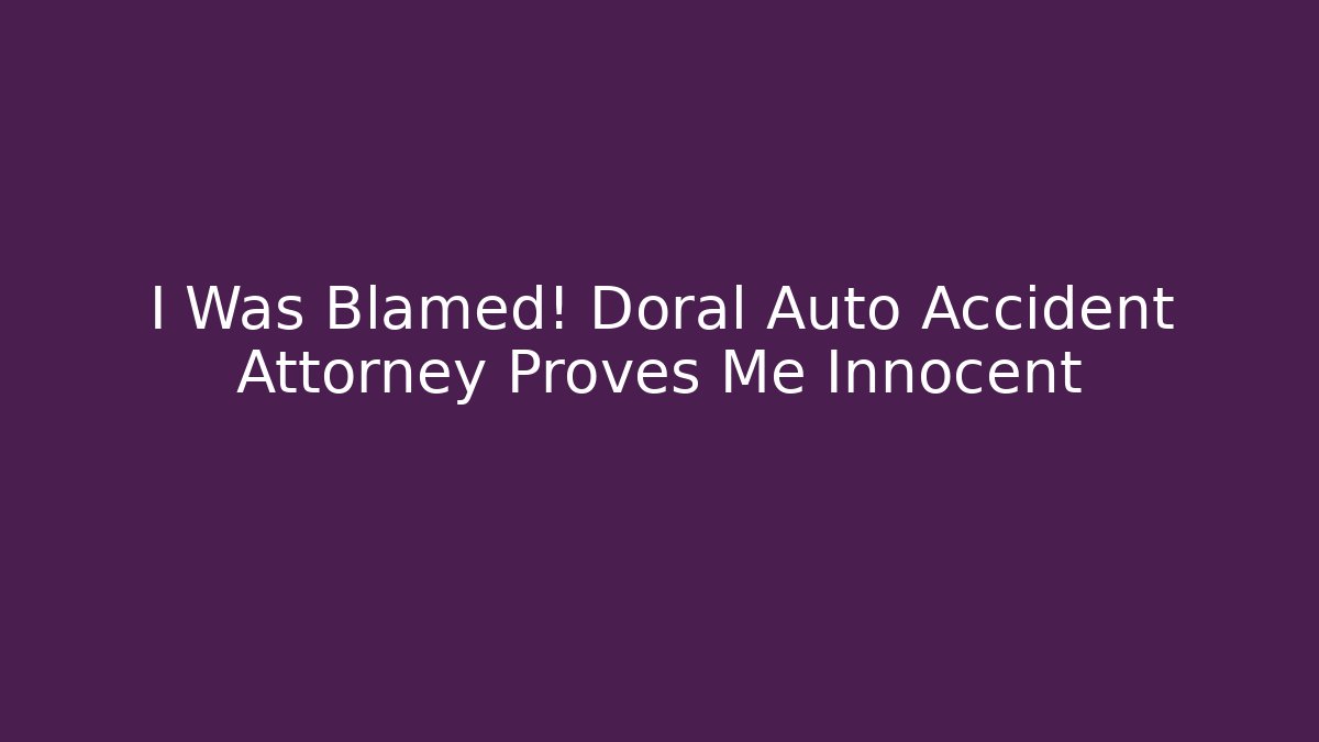 I Was Blamed! Doral Auto Accident Attorney Proves Me Innocent - WealthxGroup