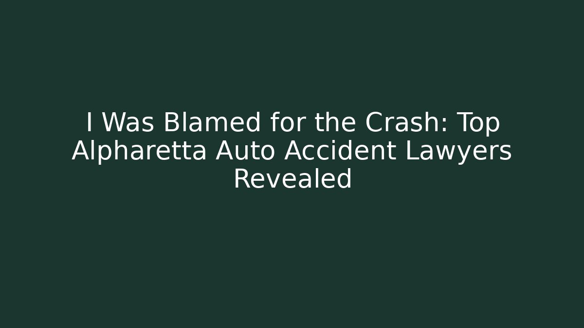 I Was Blamed for the Crash: Top Alpharetta Auto Accident Lawyers Revealed