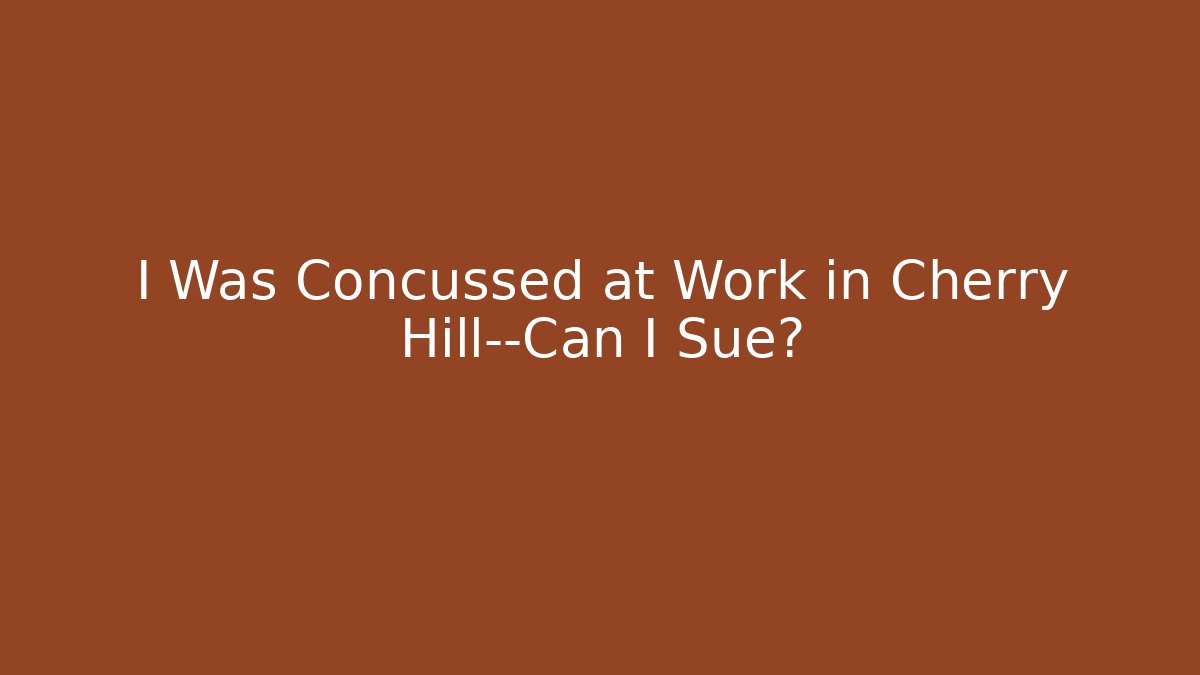I Was Concussed at Work in Cherry Hill—Can I Sue? - WealthxGroup