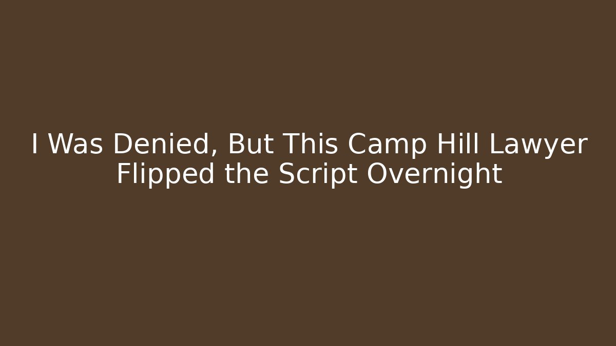 I Was Denied, But This Camp Hill Lawyer Flipped the Script Overnight