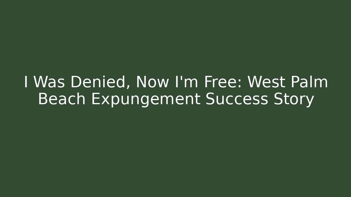 I Was Denied, Now I’m Free: West Palm Beach Expungement Success Story