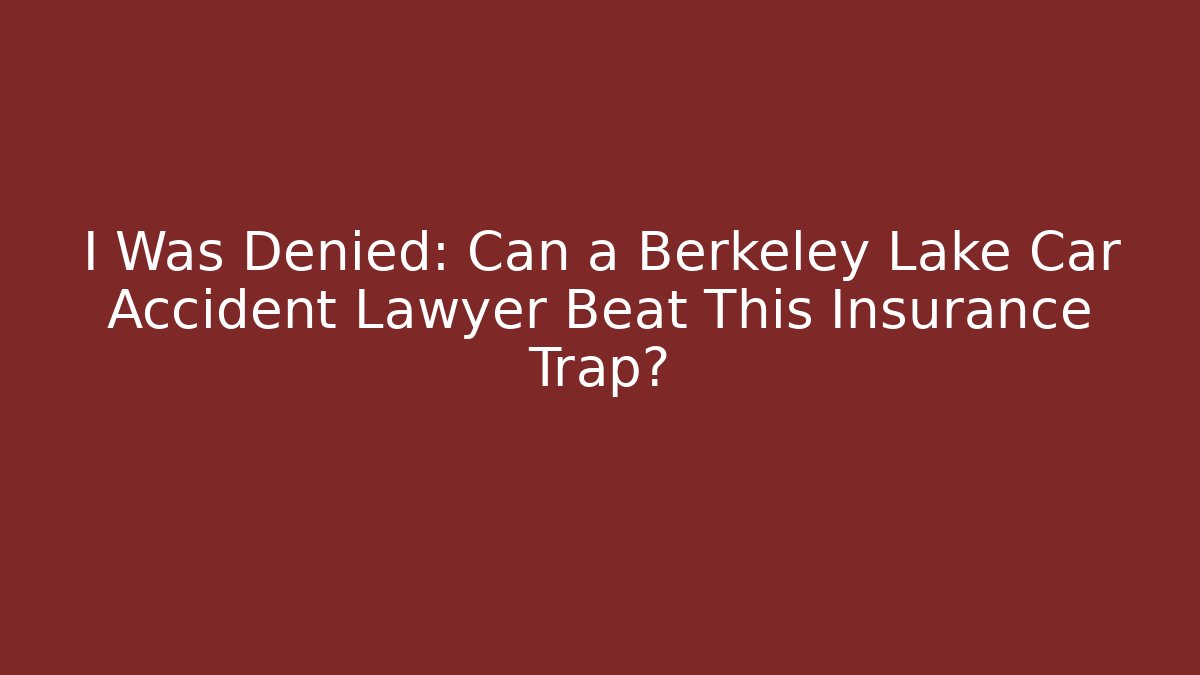 I Was Denied: Can a Berkeley Lake Car Accident Lawyer Beat This Insurance Trap?