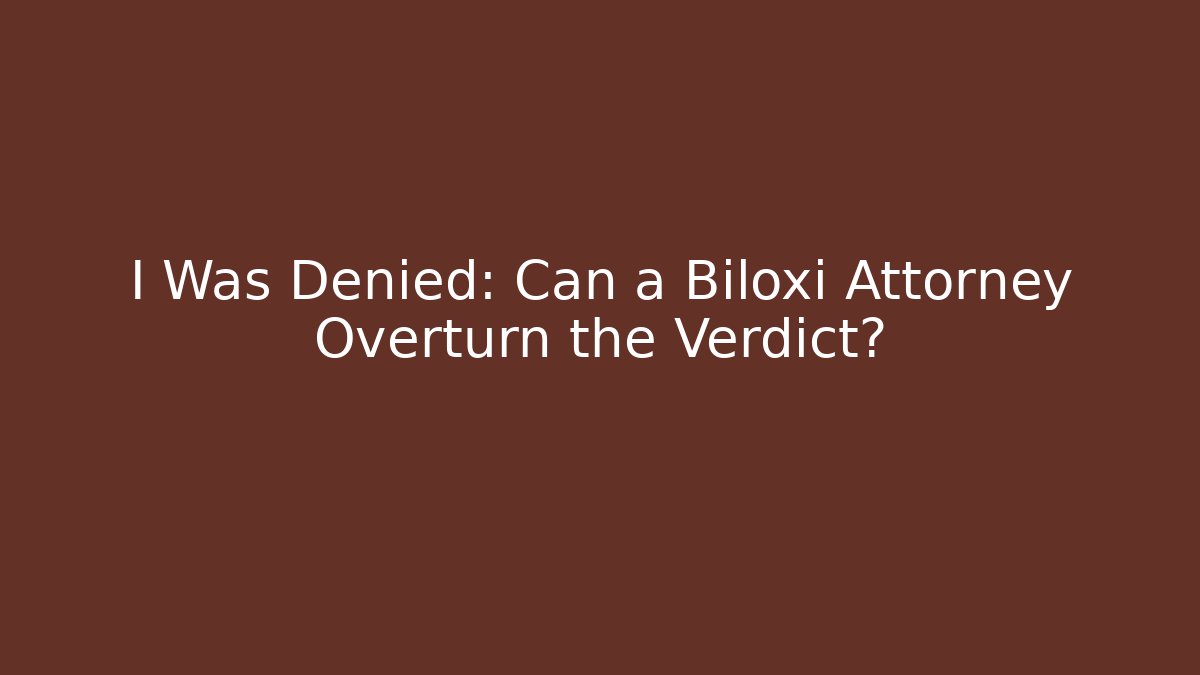 I Was Denied: Can a Biloxi Attorney Overturn the Verdict?