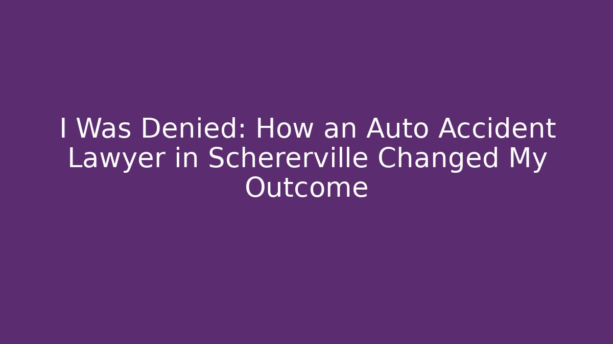 I Was Denied: How an Auto Accident Lawyer in Schererville Changed My Outcome
