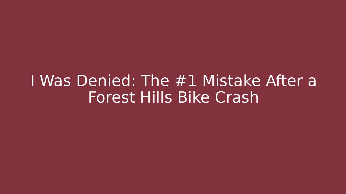 I Was Denied: The #1 Mistake After a Forest Hills Bike Crash