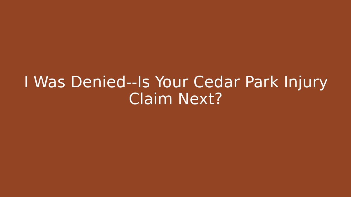 I Was Denied—Is Your Cedar Park Injury Claim Next?