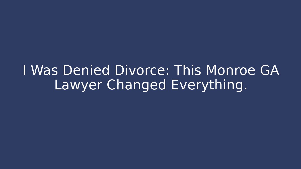 I Was Denied Divorce: This Monroe GA Lawyer Changed Everything. - WealthxGroup