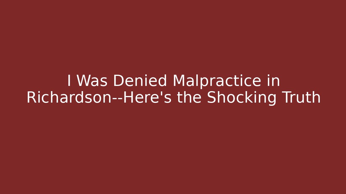 I Was Denied Malpractice in Richardson—Here’s the Shocking Truth - WealthxGroup
