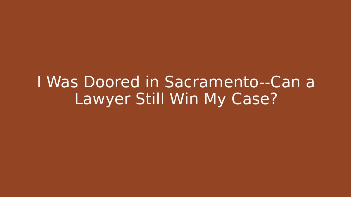 I Was Doored in Sacramento—Can a Lawyer Still Win My Case?