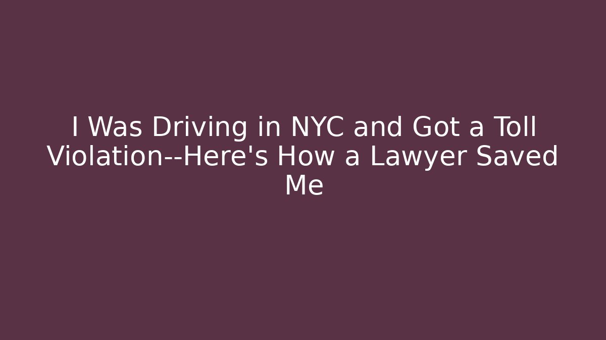 I Was Driving in NYC and Got a Toll Violation—Here's How a Lawyer Saved Me