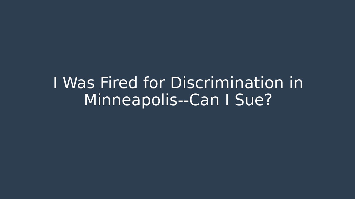 I Was Fired for Discrimination in Minneapolis—Can I Sue? - WealthxGroup
