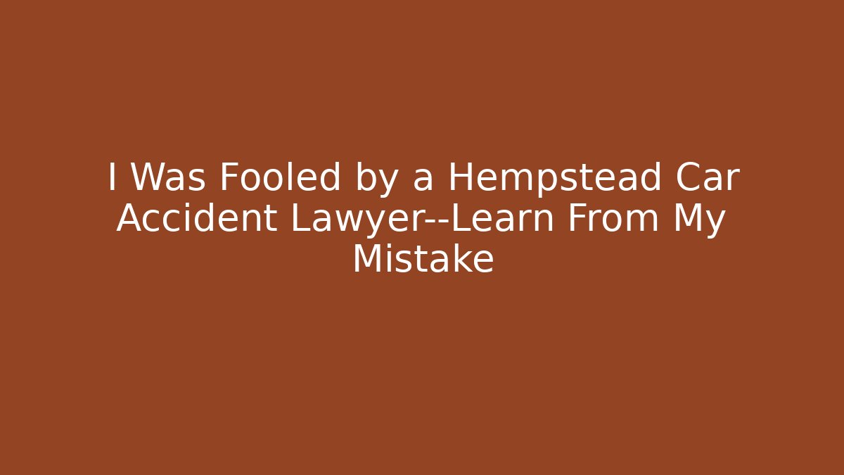 I Was Fooled by a Hempstead Car Accident Lawyer—Learn From My Mistake - WealthxGroup