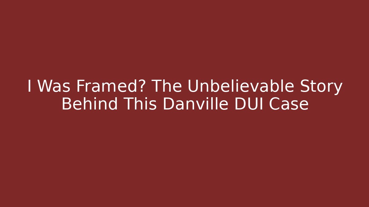I Was Framed? The Unbelievable Story Behind This Danville DUI Case