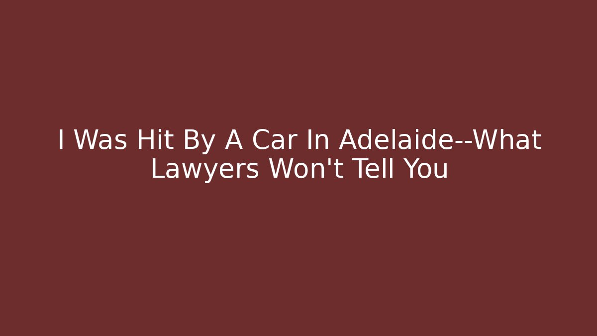 I Was Hit By A Car In Adelaide—What Lawyers Won't Tell You
