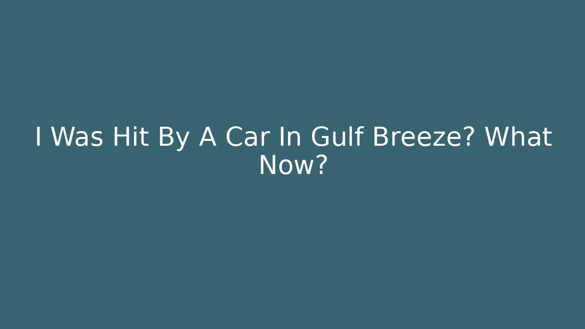 I Was Hit By A Car In Gulf Breeze? What Now?