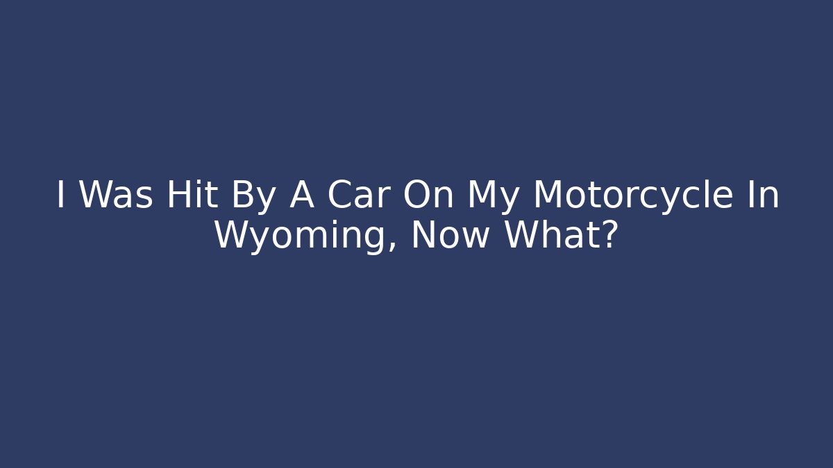 I Was Hit By A Car On My Motorcycle In Wyoming, Now What?