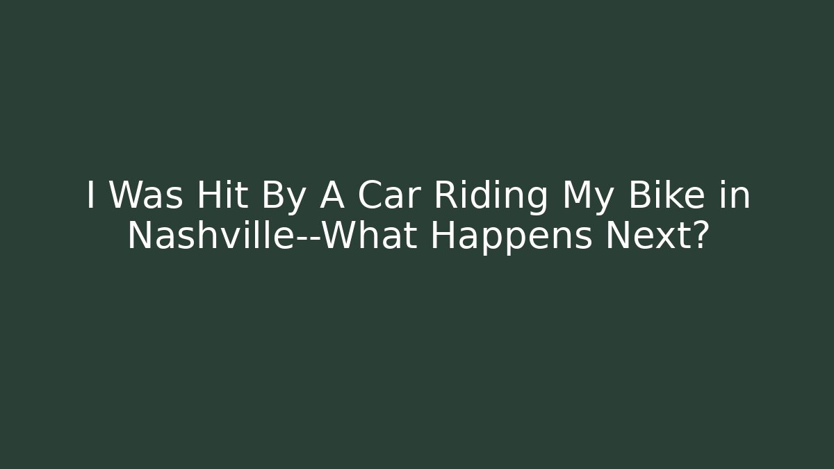 I Was Hit By A Car Riding My Bike in Nashville—What Happens Next?
