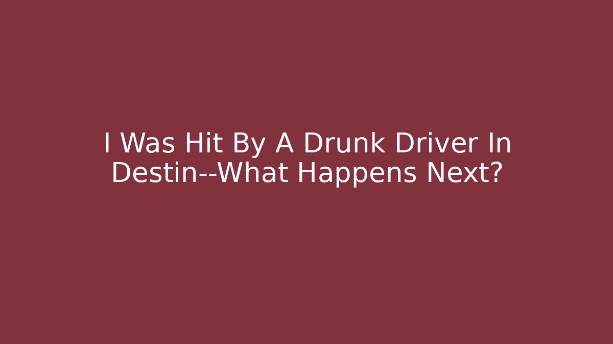 I Was Hit By A Drunk Driver In Destin—What Happens Next?