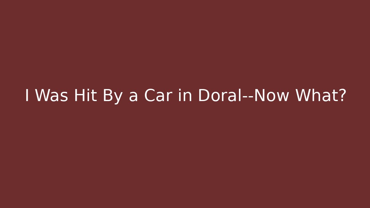 I Was Hit By a Car in Doral—Now What?
