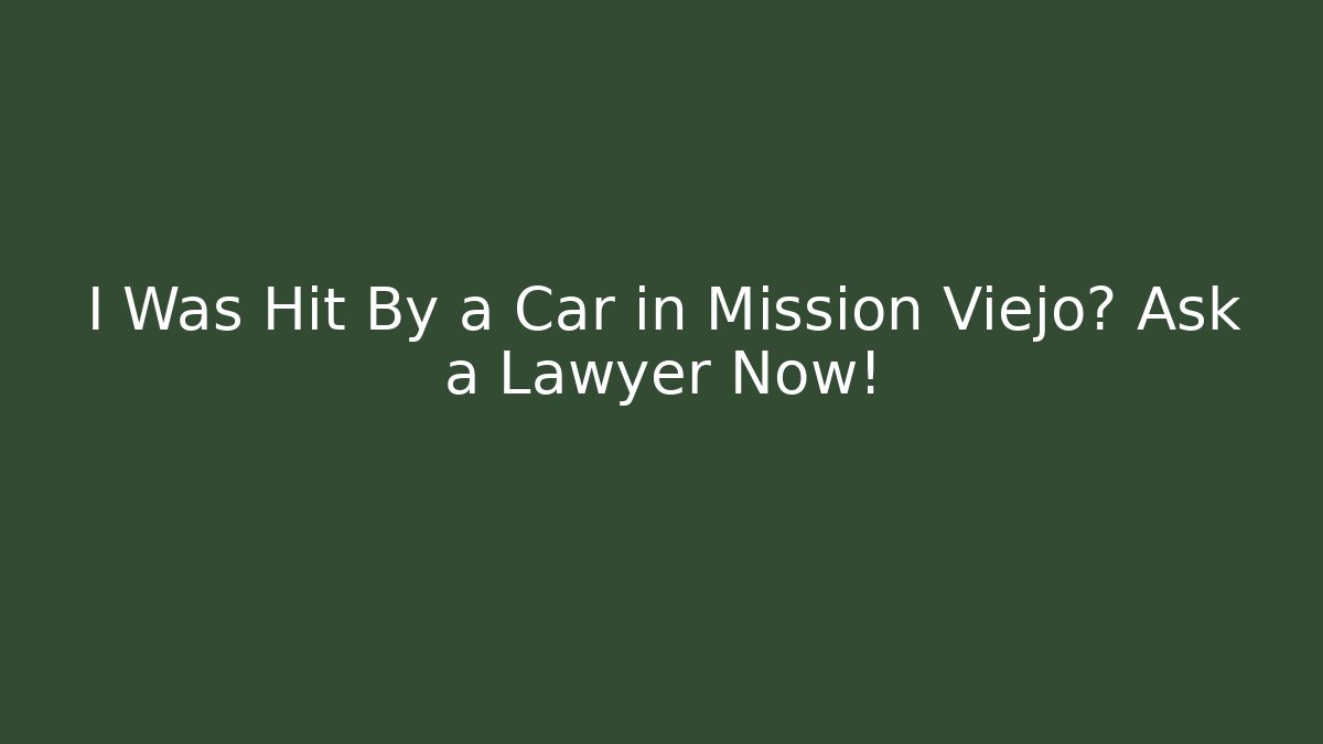 I Was Hit By a Car in Mission Viejo? Ask a Lawyer Now!