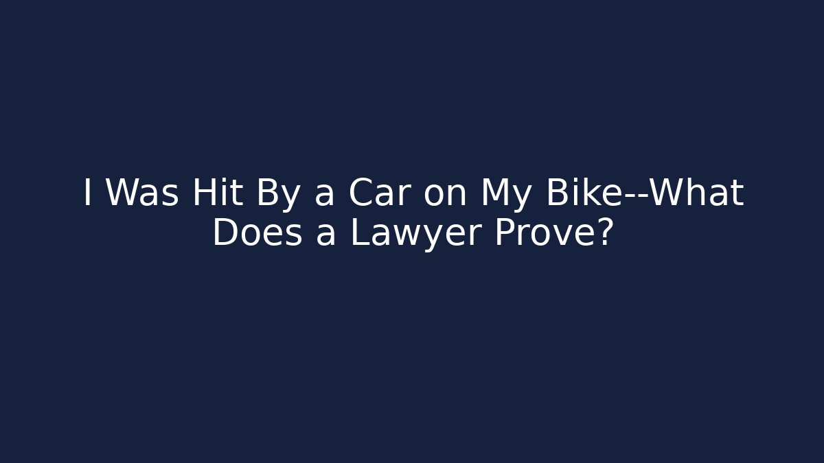 I Was Hit By a Car on My Bike—What Does a Lawyer Prove?