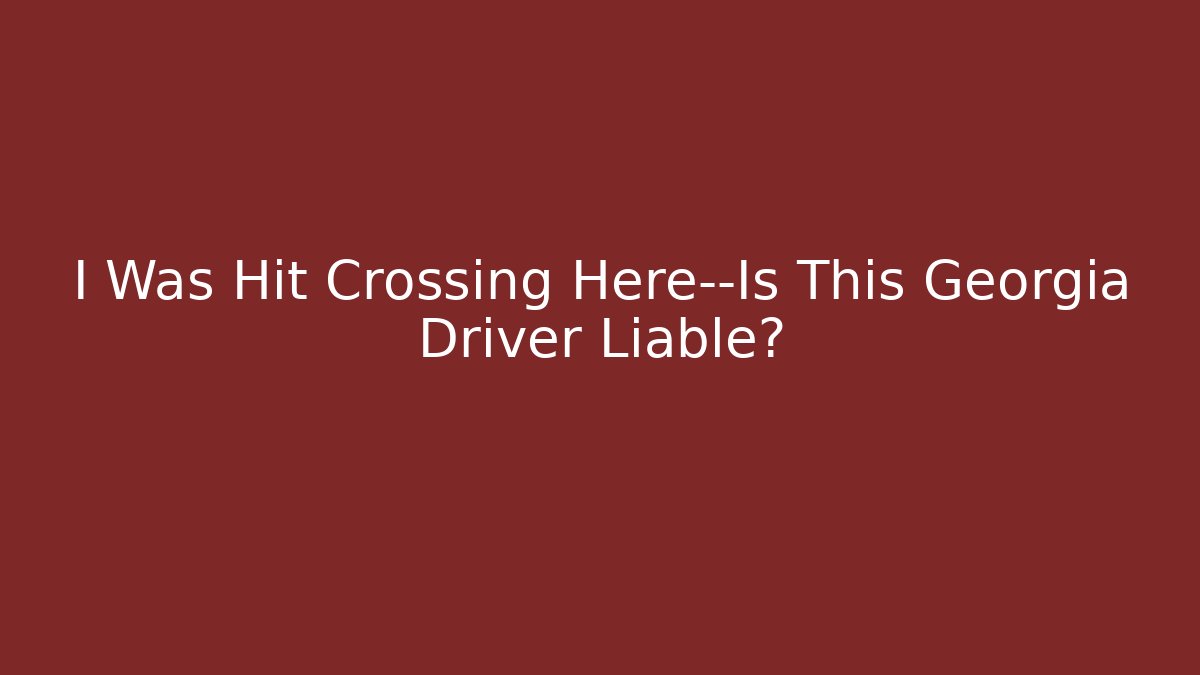 I Was Hit Crossing Here—Is This Georgia Driver Liable? - WealthxGroup
