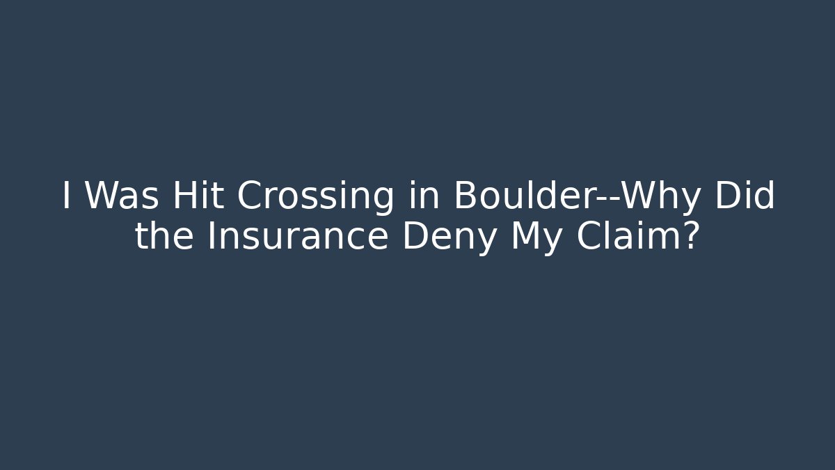 I Was Hit Crossing in Boulder—Why Did the Insurance Deny My Claim?