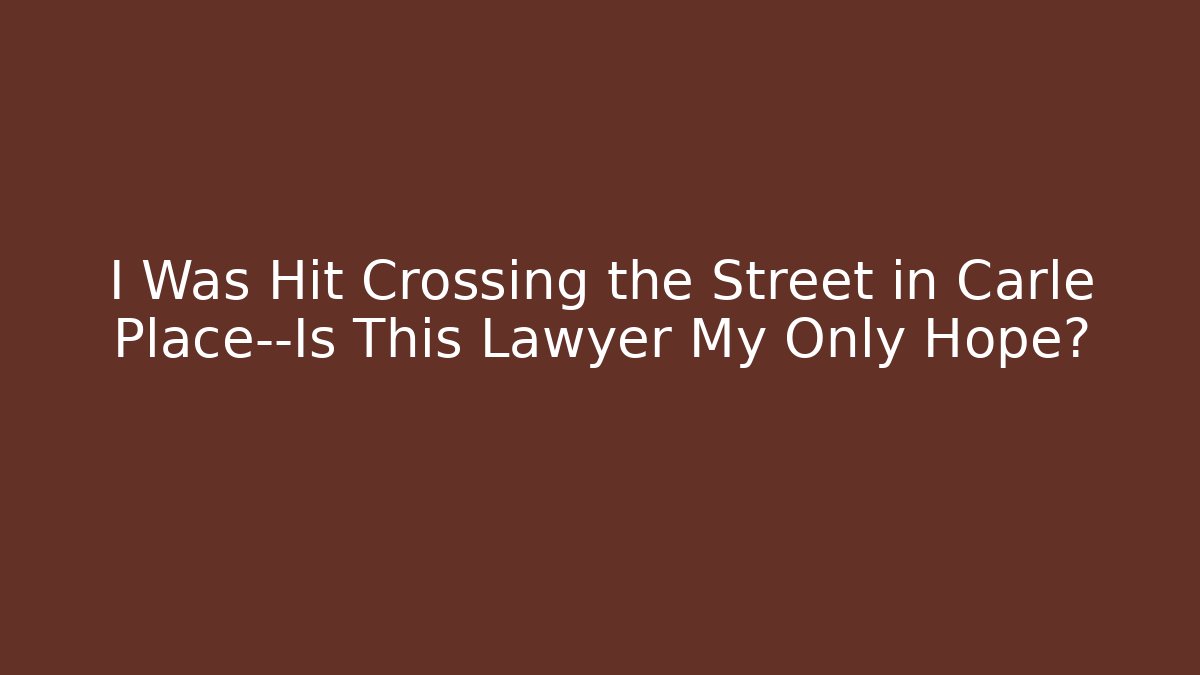 I Was Hit Crossing the Street in Carle Place—Is This Lawyer My Only Hope?