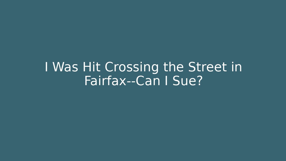 I Was Hit Crossing the Street in Fairfax—Can I Sue?