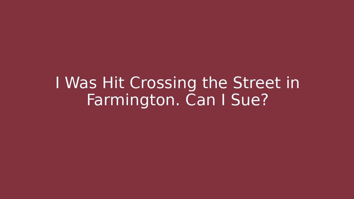 I Was Hit Crossing the Street in Farmington. Can I Sue?