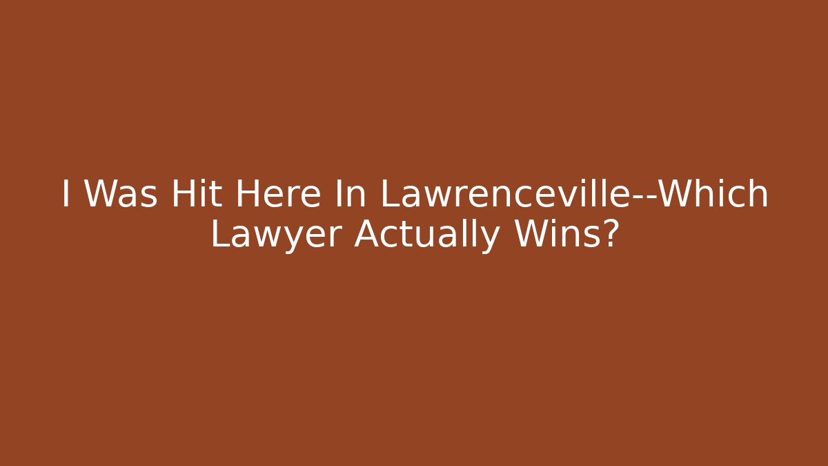 I Was Hit Here In Lawrenceville—Which Lawyer Actually Wins?