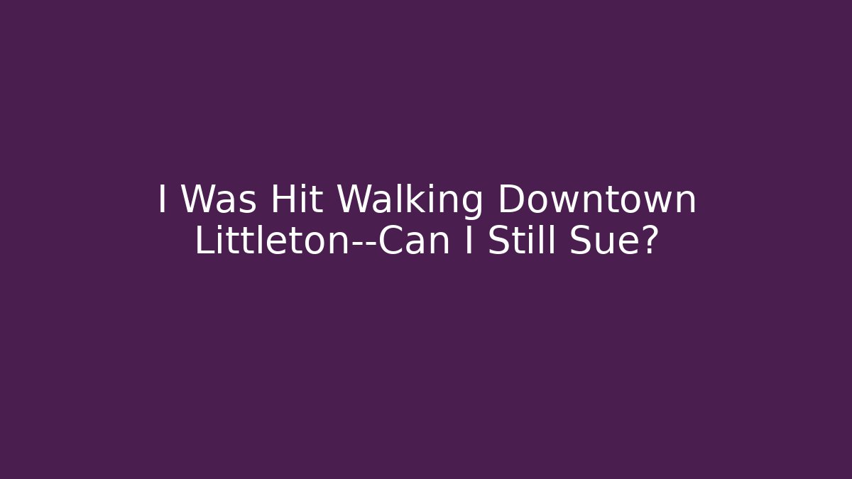 I Was Hit Walking Downtown Littleton—Can I Still Sue?