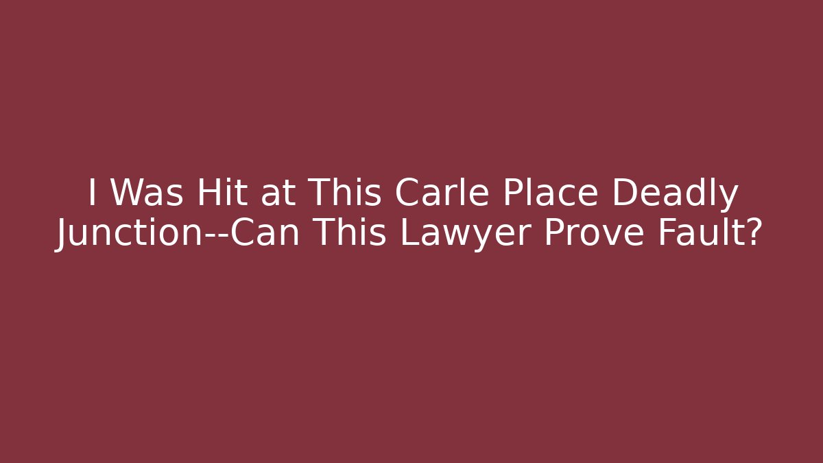 I Was Hit at This Carle Place Deadly Junction—Can This Lawyer Prove Fault?