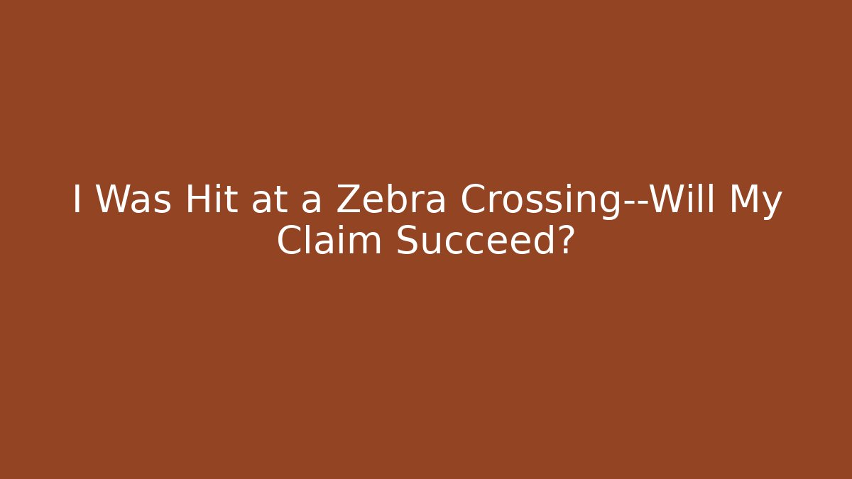 I Was Hit at a Zebra Crossing—Will My Claim Succeed?