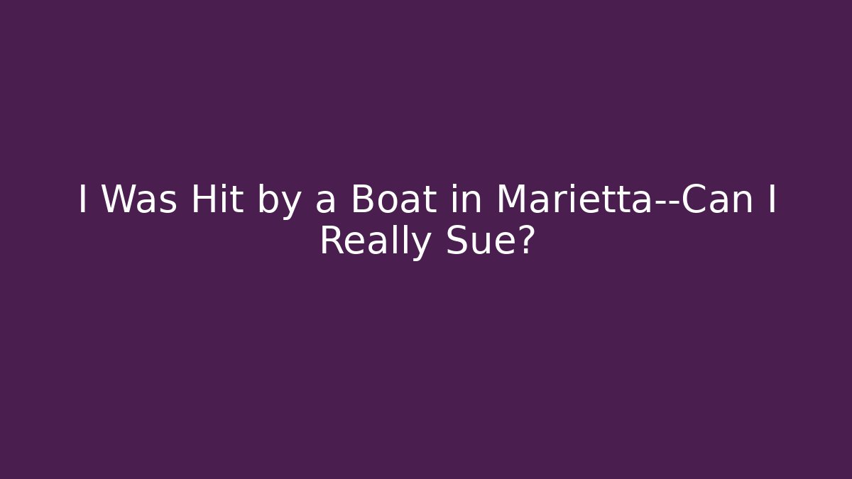 I Was Hit by a Boat in Marietta—Can I Really Sue?