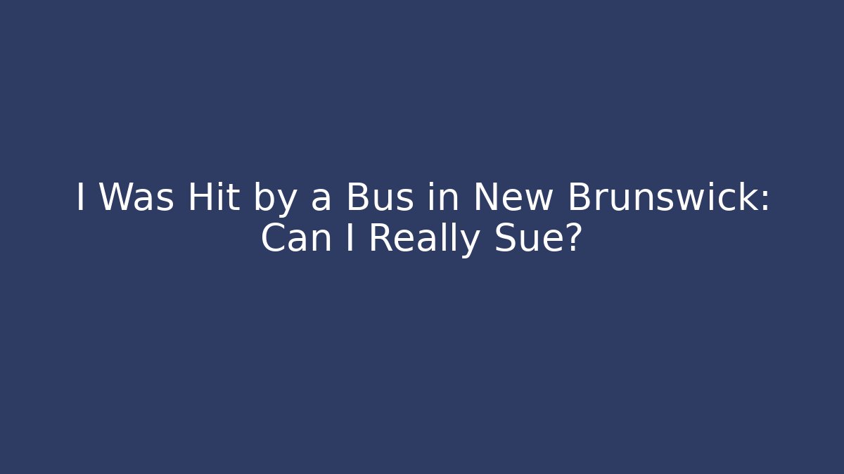 I Was Hit by a Bus in New Brunswick: Can I Really Sue?