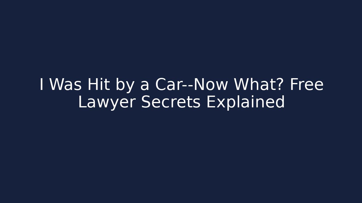 I Was Hit by a Car—Now What? Free Lawyer Secrets Explained