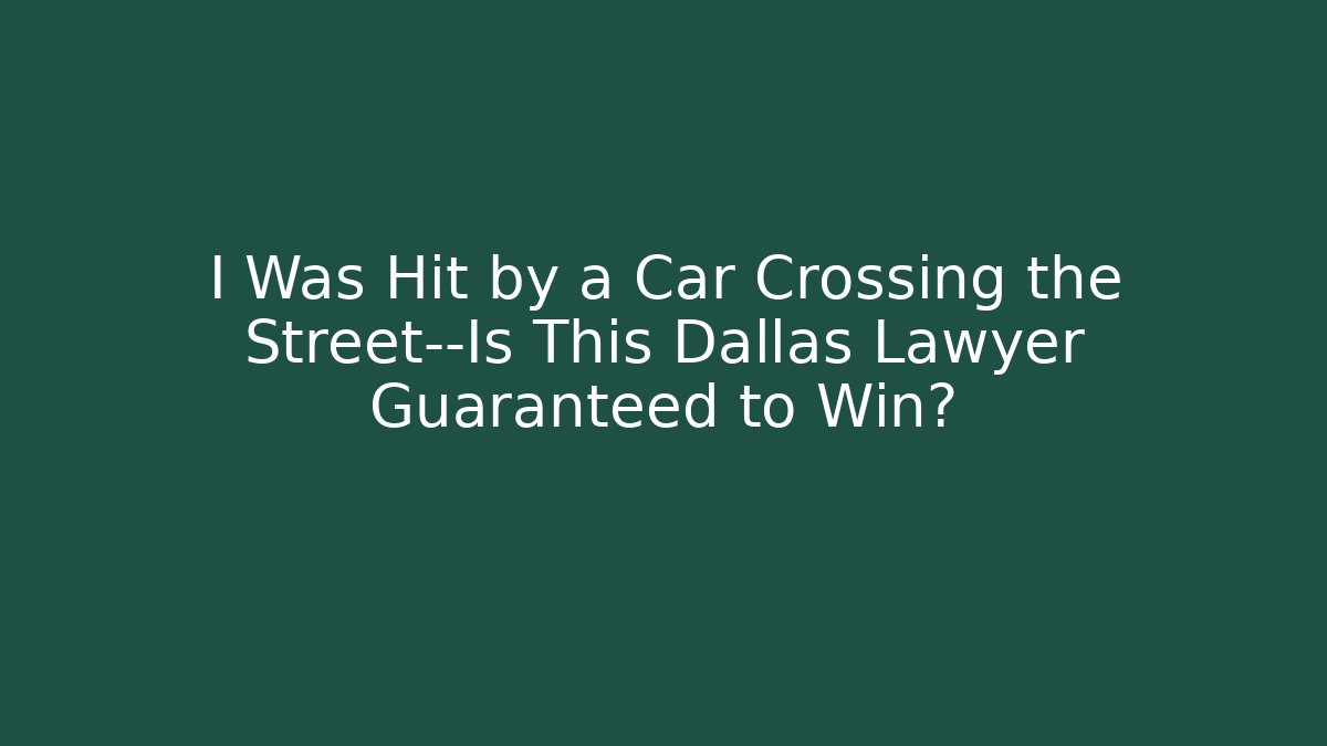 I Was Hit by a Car Crossing the Street—Is This Dallas Lawyer Guaranteed to Win?